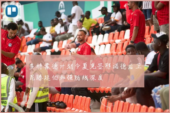 多特蒙德计划今夏免签耶诺德后卫昆滕廷伯加强防线深度