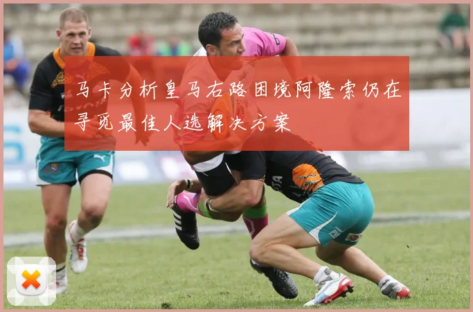 马卡分析皇马右路困境阿隆索仍在寻觅最佳人选解决方案