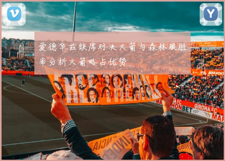 爱德华兹缺席对决火箭与森林狼胜率分析火箭略占优势