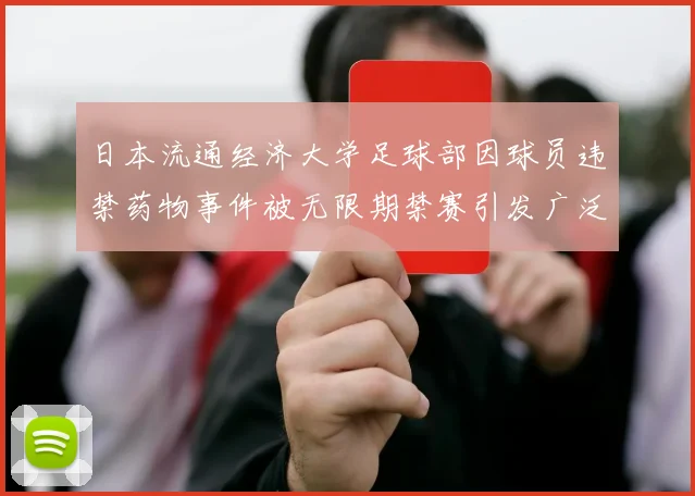 日本流通经济大学足球部因球员违禁药物事件被无限期禁赛引发广泛关注
