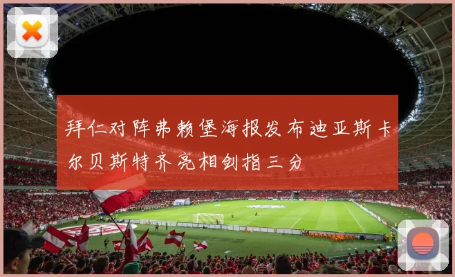拜仁对阵弗赖堡海报发布迪亚斯卡尔贝斯特齐亮相剑指三分